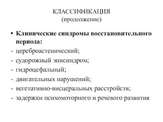 КЛАССИФИКАЦИЯ (продолжение) Клинические синдромы восстановительного периода: цереброастенический; судорожный эписиндром; гидроцефальный; двигательных нарушений;