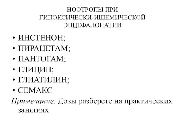 НООТРОПЫ ПРИ ГИПОКСИЧЕСКИ-ИШЕМИЧЕСКОЙ ЭНЦЕФАЛОПАТИИ ИНСТЕНОН; ПИРАЦЕТАМ; ПАНТОГАМ; ГЛИЦИН; ГЛИАТИЛИН; СЕМАКС Примечание. Дозы разберете на практических занятиях