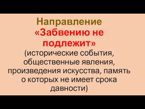 Направление «Забвению не подлежит» (исторические события, общественные явления, произведения искусства, память о