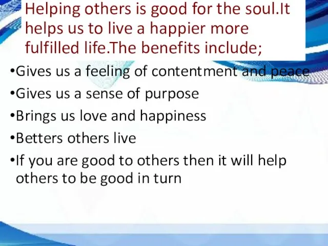 Helping others is good for the soul.It helps us to live a