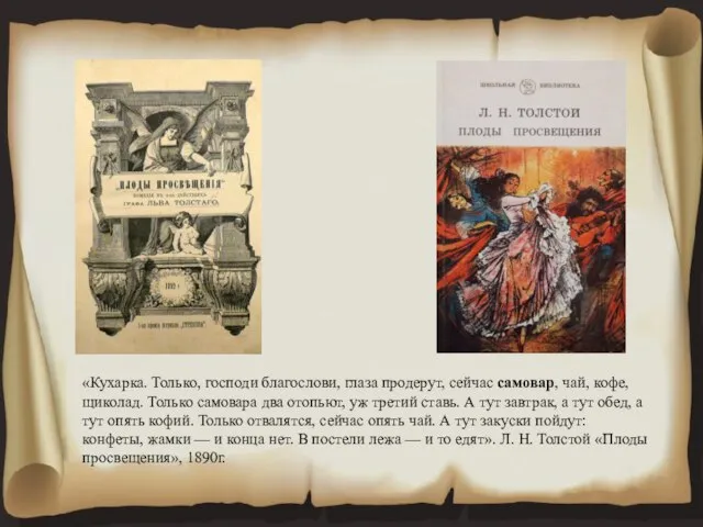 «Кухарка. Только, господи благослови, глаза продерут, сейчас самовар, чай, кофе, щиколад. Только