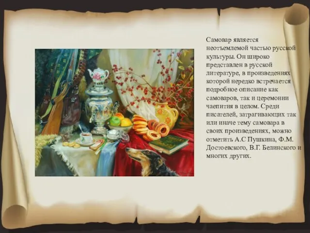 Самовар является неотъемлемой частью русской культуры. Он широко представлен в русской литературе,