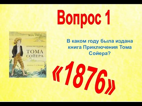 В каком году была издана книга Приключения Тома Сойера? Вопрос 1 «1876»