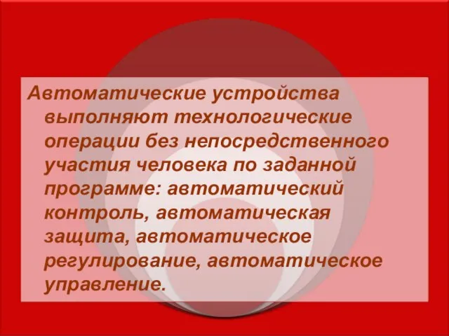 Автоматические устройства выполняют технологические операции без непосредственного участия человека по заданной программе: