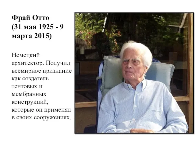Фрай Отто (31 мая 1925 - 9 марта 2015) Немецкий архитектор. Получил