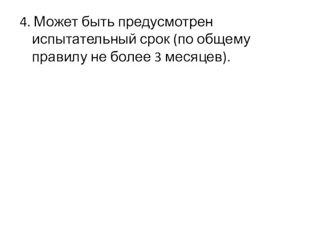 4. Может быть предусмотрен испытательный срок (по общему правилу не более 3 месяцев).