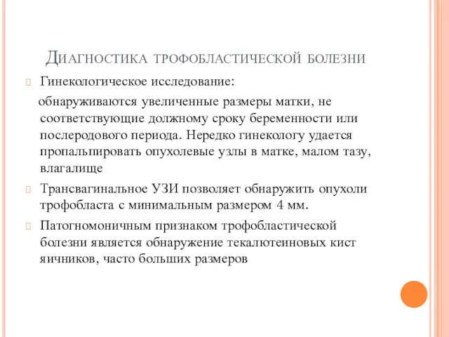 Диагностика трофобластической болезни Гинекологическое исследование: обнаруживаются увеличенные размеры матки, не соответствующие должному