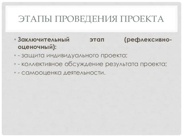 ЭТАПЫ ПРОВЕДЕНИЯ ПРОЕКТА Заключительный этап (рефлексивно-оценочный): - защита индивидуального проекта; - коллективное
