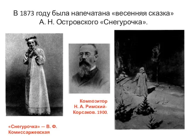 В 1873 году была напечатана «весенняя сказка» А. Н. Островского «Снегурочка». «Снегурочка»