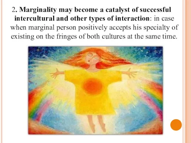 2. Marginality may become a catalyst of successful intercultural and other types