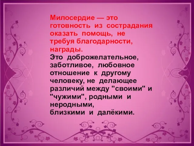 Милосердие — это готовность из сострадания оказать помощь, не требуя благодарности, награды.