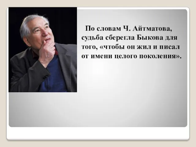 По словам Ч. Айтматова, судьба сберегла Быкова для того, «чтобы он жил