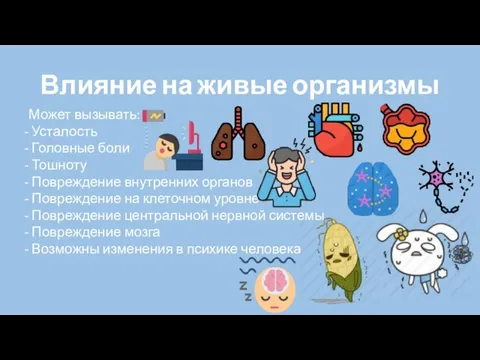 Влияние на живые организмы Может вызывать: Усталость Головные боли Тошноту Повреждение внутренних