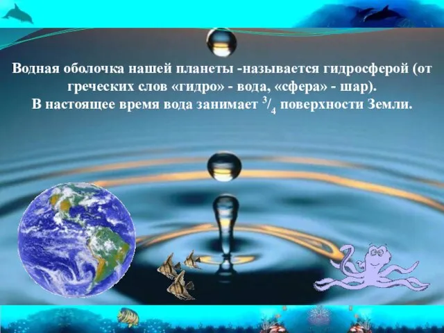 Водная оболочка нашей планеты -называется гидросферой (от греческих слов «гидро» - вода,