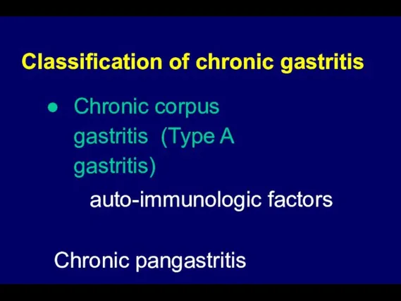 Classification of chronic gastritis Chronic corpus gastritis (Type A gastritis) auto-immunologic factors Chronic pangastritis