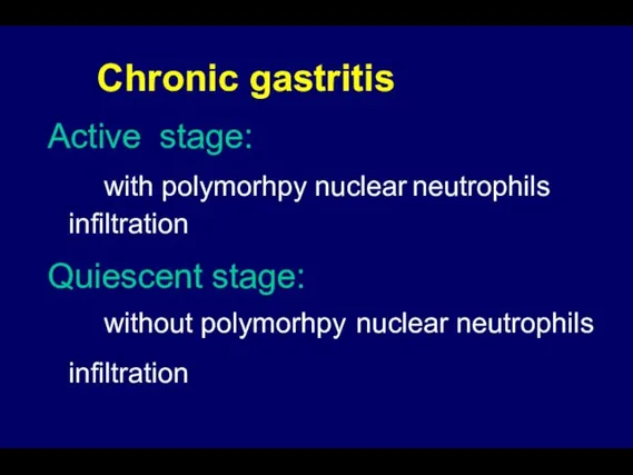 Chronic gastritis Active stage: with polymorhpy nuclear neutrophils infiltration Quiescent stage: without polymorhpy nuclear neutrophils infiltration