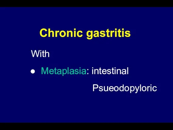 Chronic gastritis With Metaplasia: intestinal Psueodopyloric