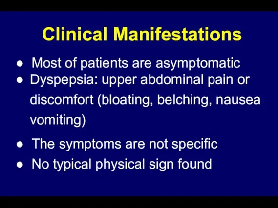 Clinical Manifestations Most of patients are asymptomatic Dyspepsia: upper abdominal pain or