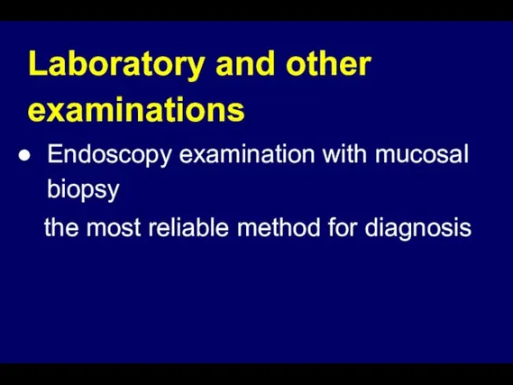 Laboratory and other examinations Endoscopy examination with mucosal biopsy the most reliable method for diagnosis