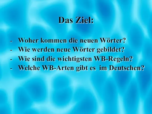 Das Ziel: Woher kommen die neuen Wörter? Wie werden neue Wörter gebildet?