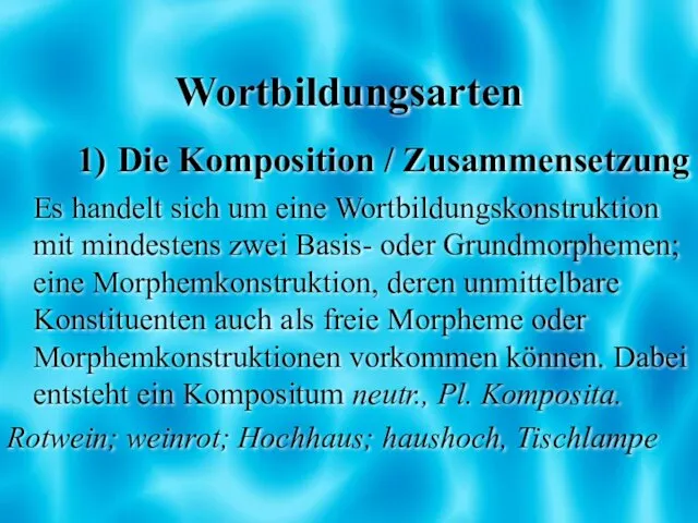 Wortbildungsarten 1) Die Komposition / Zusammensetzung Es handelt sich um eine Wortbildungskonstruktion