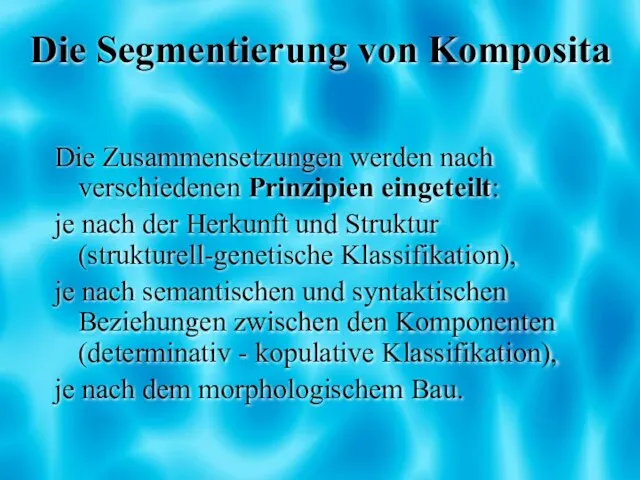 Die Segmentierung von Komposita Die Zusammensetzungen werden nach verschiedenen Prinzipien eingeteilt: je