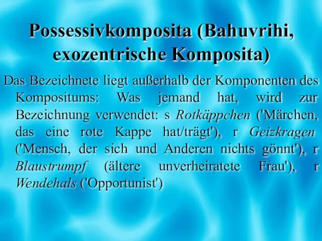 Possessivkomposita (Bahuvrihi, exozentrische Komposita) Das Bezeichnete liegt außerhalb der Komponenten des Kompositums: