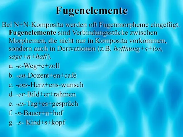 Fugenelemente Bei N+N-Komposita werden oft Fugenmorpheme eingefügt. Fugenelemente sind Verbindungsstücke zwischen Morphemen,