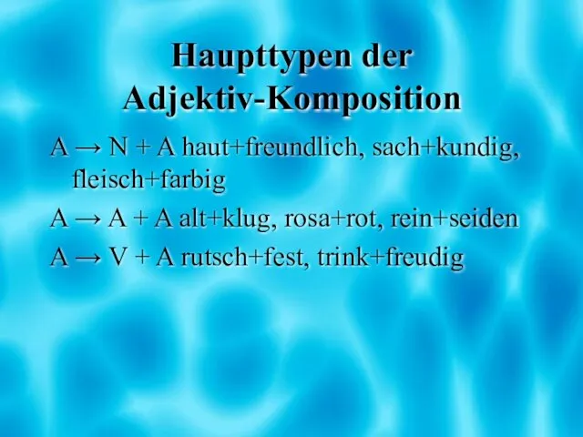 Haupttypen der Adjektiv-Komposition A → N + A haut+freundlich, sach+kundig, fleisch+farbig A