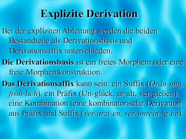 Explizite Derivation Bei der expliziten Ableitung werden die beiden Bestandteile als Derivationsbasis