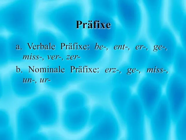 Präfixe a. Verbale Präfixe: be-, ent-, er-, ge-, miss-, ver-, zer- b.