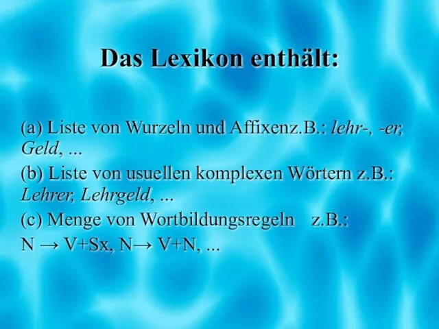 Das Lexikon enthält: (a) Liste von Wurzeln und Affixen z.B.: lehr-, -er,