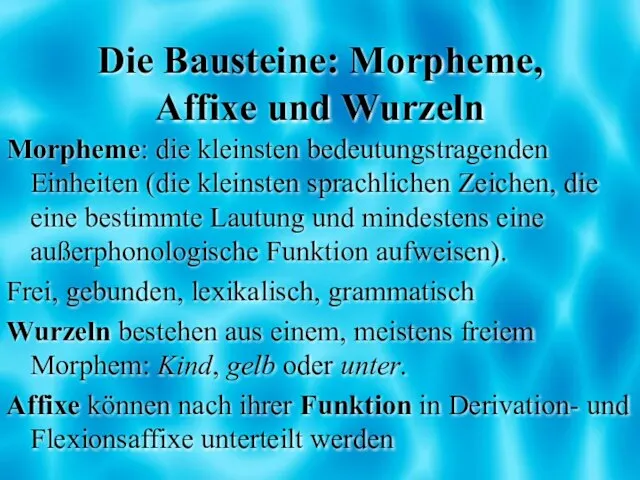 Die Bausteine: Morpheme, Affixe und Wurzeln Morpheme: die kleinsten bedeutungstragenden Einheiten (die