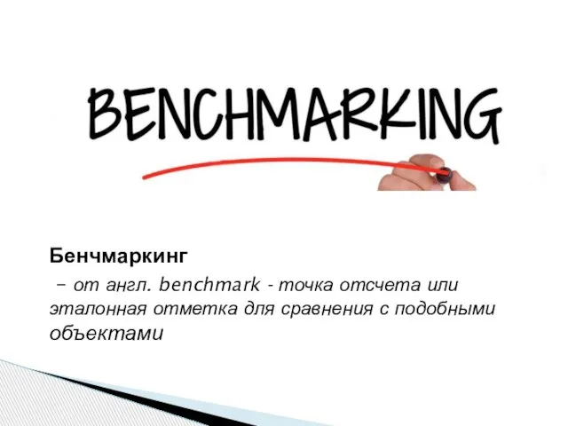 Бенчмаркинг – от англ. benchmark - точка отсчета или эталонная отметка для сравнения с подобными объектами