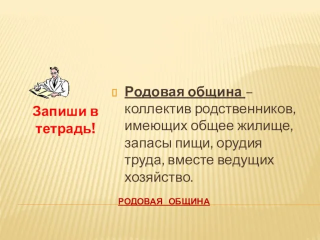 РОДОВАЯ ОБЩИНА Запиши в тетрадь! Родовая община – коллектив родственников, имеющих общее