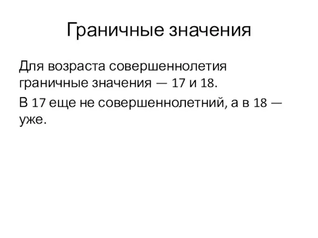 Граничные значения Для возраста совершеннолетия граничные значения — 17 и 18. В