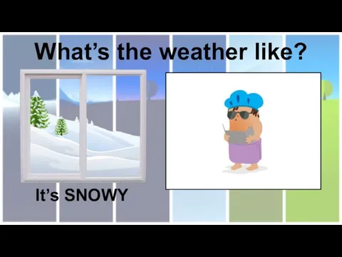 What’s the weather like? It’s SNOWY