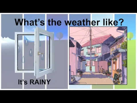 What’s the weather like? It’s RAINY