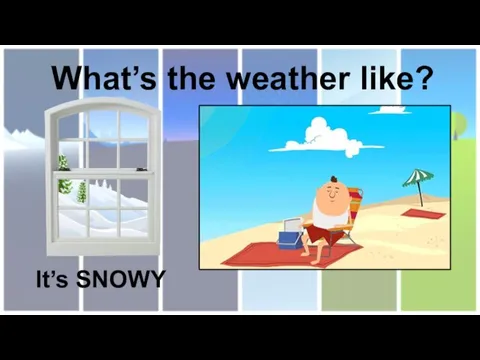 What’s the weather like? It’s SNOWY