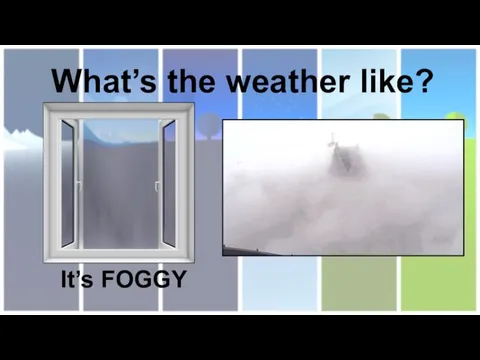 What’s the weather like? It’s FOGGY