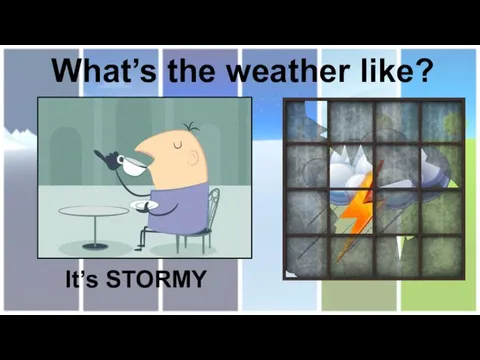 What’s the weather like? It’s STORMY