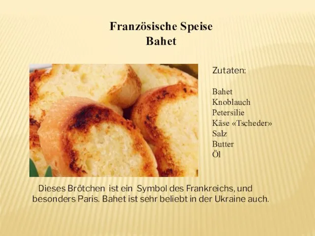 Französische Speise Bahet Zutaten: Bahet Knoblauch Petersilie Käse «Tscheder» Salz Butter Öl