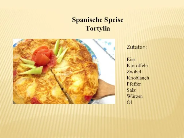 Spanische Speise Тortylia Zutaten: Eier Kartoffeln Zwibel Knoblauch Pfeffer Salz Würzen Öl