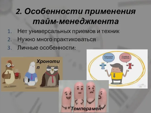 2. Особенности применения тайм-менеджмента Нет универсальных приемов и техник Нужно много практиковаться Личные особенности: Хронотип Темперамент