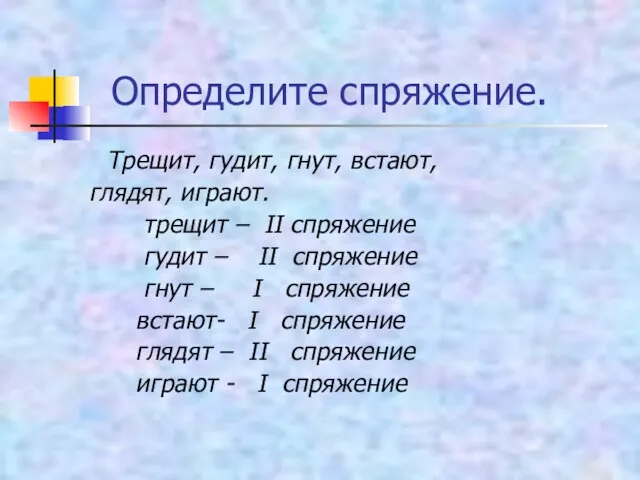 Определите спряжение. Трещит, гудит, гнут, встают, глядят, играют. трещит – II спряжение