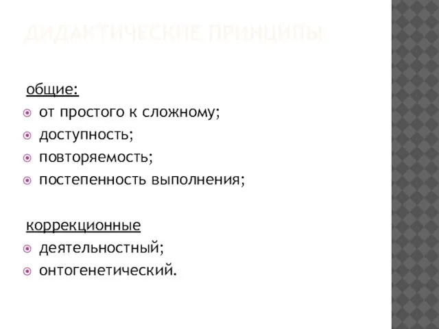 ДИДАКТИЧЕСКИЕ ПРИНЦИПЫ общие: от простого к сложному; доступность; повторяемость; постепенность выполнения; коррекционные деятельностный; онтогенетический.