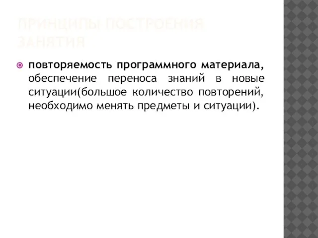 ПРИНЦИПЫ ПОСТРОЕНИЯ ЗАНЯТИЯ повторяемость программного материала, обеспечение переноса знаний в новые ситуации(большое