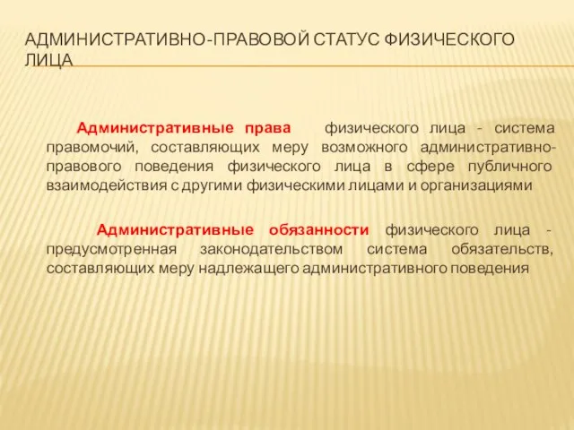 АДМИНИСТРАТИВНО-ПРАВОВОЙ СТАТУС ФИЗИЧЕСКОГО ЛИЦА Административные права физического лица - система правомочий, составляющих