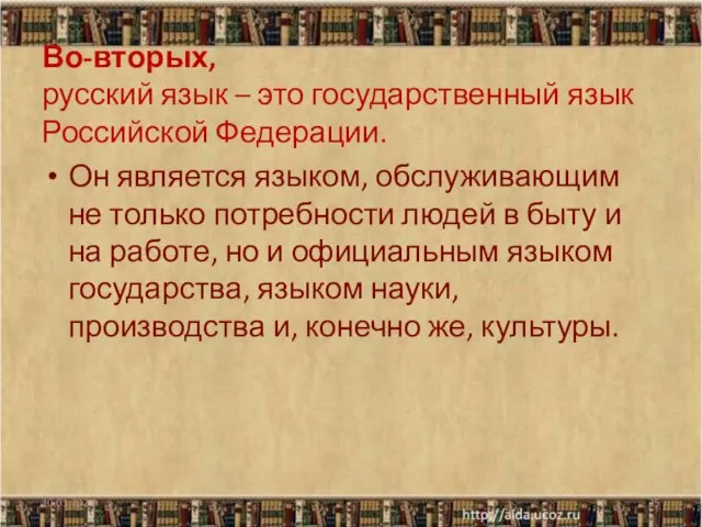 Во-вторых, русский язык – это государственный язык Российской Федерации. Он является языком,