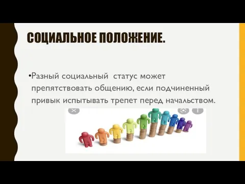 СОЦИАЛЬНОЕ ПОЛОЖЕНИЕ. Разный социальный статус может препятствовать общению, если подчиненный привык испытывать трепет перед начальством.